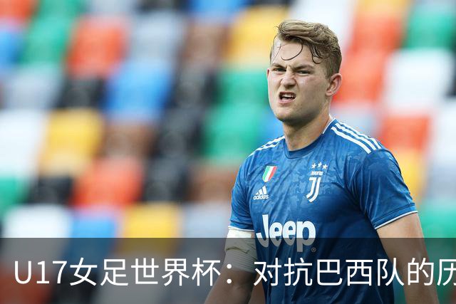 U17女足世界杯：对抗巴西队的历史性挑战
